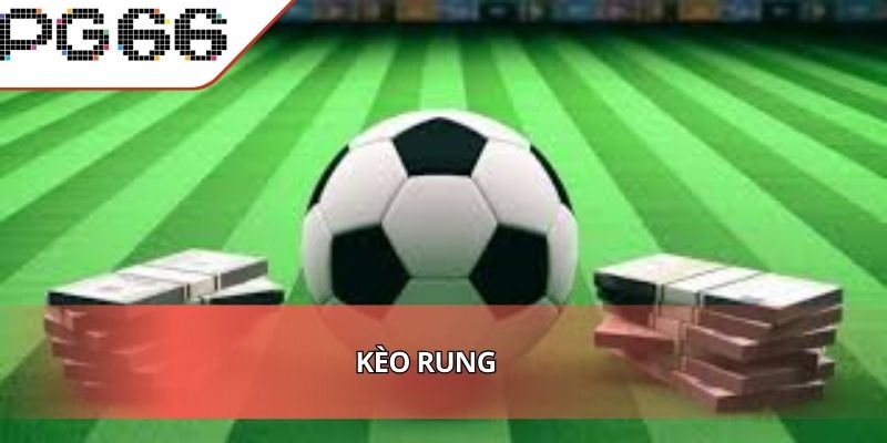 Kèo Rung - Cơ Hội Thắng Bất Ngờ Ngay Trong Từng Phút