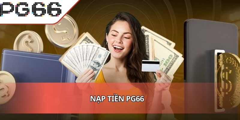 Nạp Tiền PG66 - Giao Dịch Mượt Mà Với Trải Nghiệm Cực Đã